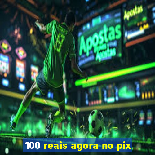 100 reais agora no pix